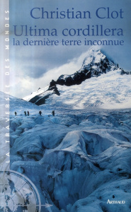 Ultima Cordillera. La dernière terre inconnue - Clot Christian