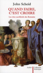 Quand faire, c'est croire. Les rites sacrificiels des Romains - Scheid John
