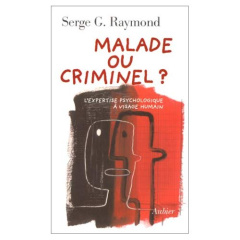 MALADE OU CRIMINEL ? L'expertise psychologique à visage humain - Raymond Serge-G