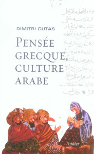 Pensée grecque, culture arabe. Le mouvement de traduction gréco-arabe à Bagdad et la société abbassi - Gutas Dimitri ; Cheddadi Abdesselam