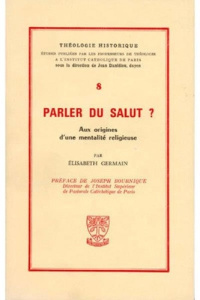 Parler du salut ? Aux origines d'une mentalité religieuse - Germain Elisabeth