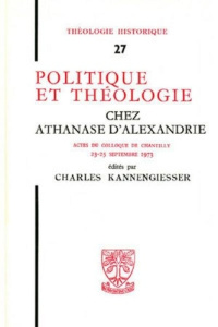 Th n27 - politique et theologie chez athanase d'alexandrie - Kannengiesser Cha. ; Kannengiesser Charles