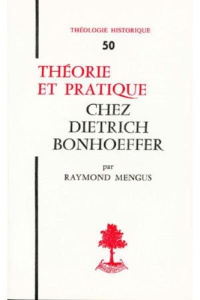 Théorie et pratique chez Dietrich Bonhoeffer - Mengus Raymond