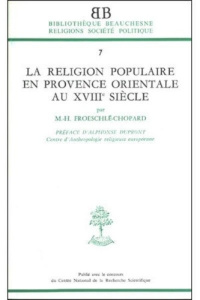 La religion populaire en Provence orientale au XVIIIe siècle - Froeschlé-Chopard Marie-Hélène