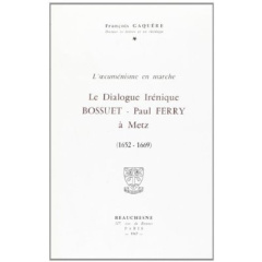 Le dialogue irénique Bossuet-Paul Ferry à Metz (1652-1669) - Gaquère François
