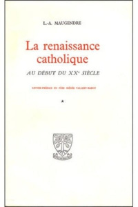 La renaissance catholique au debut du xxe siecle - Maugendre Louis-Alphonse