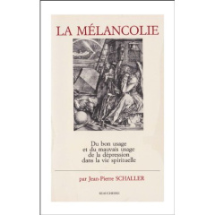 LA MELANCOLIE. Du bon usage et du mauvais usage de la dépression dans la vie spirituelle - Schaller Jean-Pierre