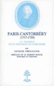 Paris-Cantorbery : 1717-1720. Le dossier du premier oecuménisme - Grès-Gayer Jacques ; Runcie Robert
