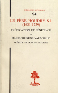 Le Père Houdry S.J. (1631-1729). Prédication et pénitence - Varachaud Marie-Christine ; Viguerie Jean de