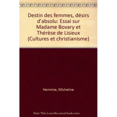 Destins de femmes, désir d'absolu. Essai sur Madame Bovary et Thérèse de Lisieux - Hermine Micheline