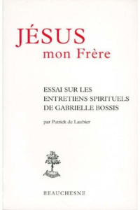 Jésus, mon frère. Essai sur les "Entretiens spirituels" de Gabrielle Bossis - Laubier Patrick de
