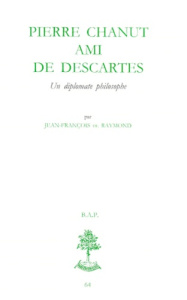 PIERRE CHANUT AMI DE DESCARTES. Un diplomate philosophe - Raymond Jean-François de