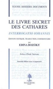 Le livre secret des cathares. Interrogatio Iohannis - Bozoky Edina ; Turdeanu Emile