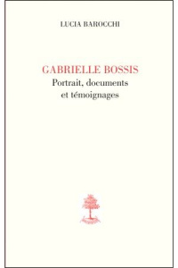 Gabrielle Bossis, portrait, documents et témoignages - Barocchi Lucia