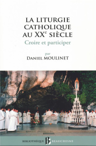 La liturgie catholique au XXe siècle. Croire et participer - Moulinet Daniel