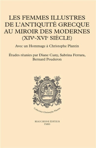 Les femmes illustres de l'Antiquité grecque au miroir des Modernes (XIVe-XVIe siècles). Avec un homm - Cuny Diane ; Ferrara Sabrina ; Pouderon Bernard