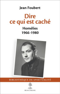 Dire ce qui est caché. Homélie 1966-1980 - Foubert Jean ; Baudart Anne ; Rabeau Christian