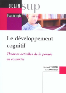 Le développement cognitif. Théories actuelles de la pensée en contextes - Troadec Bertrand ; Martinot Clara