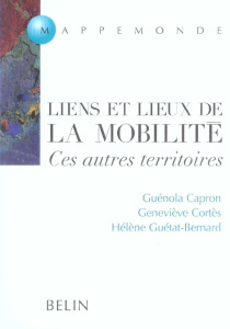 Liens et lieux de la mobilité. Ces autres territoires - Capron Guénola ; Cortes Geneviève ; Guétat-Bernard