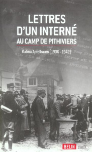 Lettres d'un interné au camp de Pithiviers. Kalma Apfelbaum (1906-1942) - Apfelbaum Kalma ; Frydman Gérard
