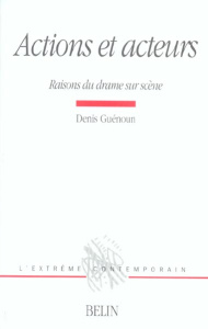 Actions et acteurs. Raisons du drame sur scène - Guénoun Denis