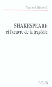 Skakespeare et l'oeuvre de la tragédie - Edwards Michael