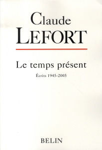 Le temps présent. Ecrits 1945-2005 - Lefort Claude