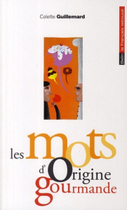 Les mots d'origine gourmande - Guillemard Colette