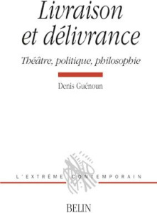 Livraison et délivrance. Théâtre, politique, philosophie - Guénoun Denis