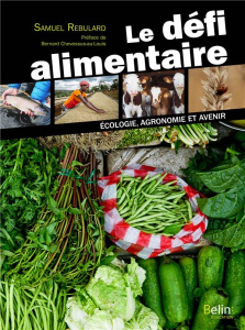 Le défi alimentaire. Ecologie, agronomie et avenir - Rebulard Samuel ; Chevassus-au-Louis Bernard