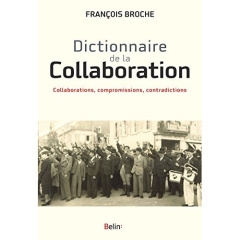 Dictionnaire de la Collaboration. Collaborations, compromissions, contradictions - Broche François