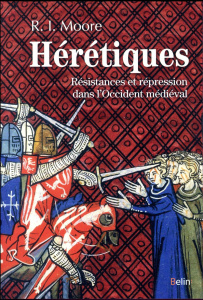 Hérétiques. Résistances et répression dans l'Occident médiéval - Moore Robert Ian