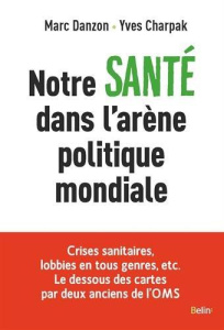 Notre santé dans l'arène politique mondiale - Charpak Yves ; Danzon Marc