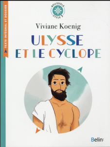 Ulysse et le cyclope. Texte intégral et dossier (Cycle 3), Edition 2016 - Koenig Viviane ; Antonini Isabelle ; Blain Ewen