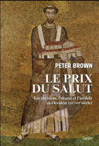 Le prix du salut. Les chrétiens, l'argent et l'au-delà en Occident (IIIe-VIIe siècle) - Brown Peter ; Goddard Christophe J.