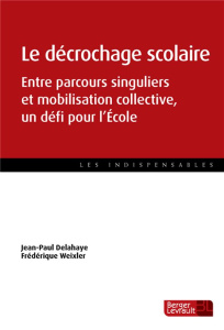 Le décrochage scolaire. Entre parcours singuliers et mobilisation collective, un défi pour l'école - Delahaye Jean-Paul ; Weixler Frédérique