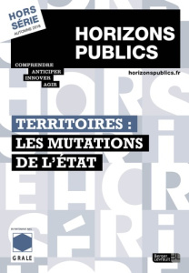 Horizons publics Hors-série Automne 2018 : Territoires : les mutations de l'Etat - Nessi Julien ; Lehucher Pierre-Marie
