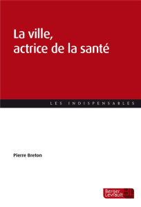La ville, actrice de la santé - Breton Pierre ; Paillé Quentin ; Fourcade Alexandr