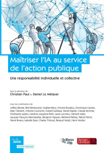 Maîtriser l'IA au service de l'action publique. Une responsabilité individuelle et collective - Paul Christian ; Le Métayer Daniel