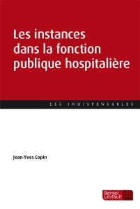 Les instances dans la fonction publique hospitalière. Guide pratique - Copin Jean-Yves