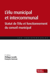 L'élu municipal et intercommunal. Statut de l'élu et fonctionnement des assemblées, 8e édition - Lacaïle Philippe ; Garreau François