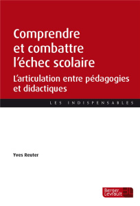 COMPRENDRE ET COMBATTRE L'ECHEC SCOLAIRE - L'ARTICULATION ENTRE PEDAGOGIES ET DIDACTIQUES - REUTER YVES