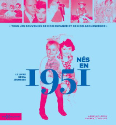 Nés en 1951, le livre de ma jeunesse. Tous les souvenirs de mon enfance et de mon adolescence - Chollet Laurent ; Leroy Armelle