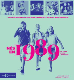 Nés en 1989, le livre de ma jeunesse. Tous les souvenirs de mon enfance et de mon adolescence - Leroy Armelle ; Chollet Laurent