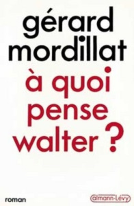 A quoi pense Walter ? - Mordillat Gérard