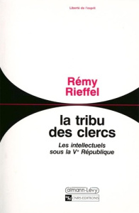 La tribu des clercs. Les intellectuels sous la Ve République, 1958-1990 - Rieffel Rémy