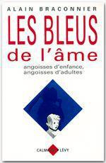 Les bleus de l'âme. Angoisses d'enfance, angoisses d'adultes - Braconnier Alain
