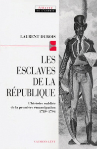 LES ESCLAVES DE LA REPUBLIQUE. L'histoire oubliée de la première émancipation 1789-1794 - Dubois Laurent