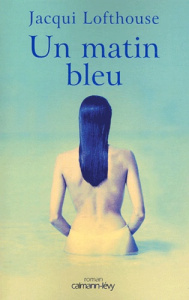 Un matin bleu - Lofthouse Jacqui ; Vogüé Anne de ; Adaken Alain