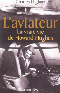 L'aviateur. La vraie vie de Howard Hughes - Higham Charles ; Casaril Guy